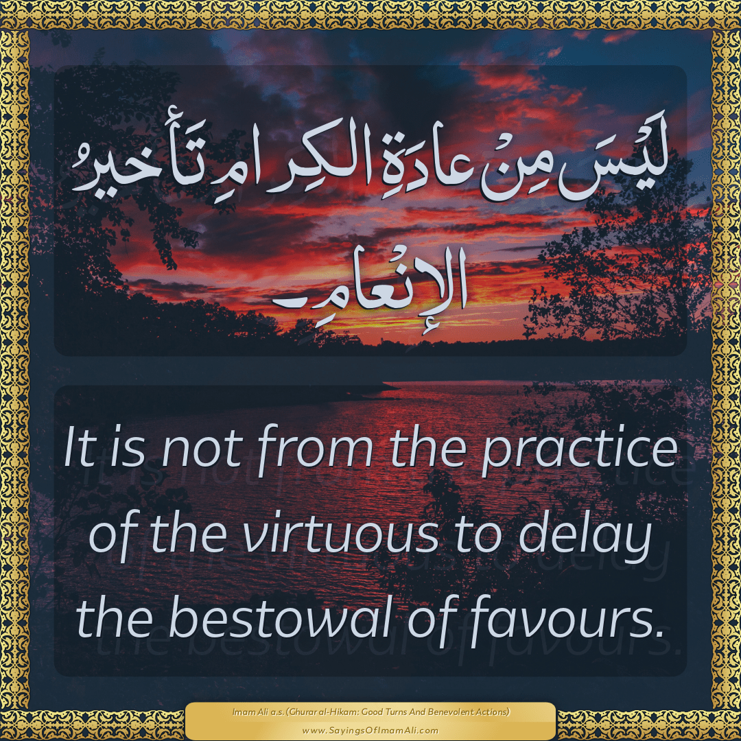 It is not from the practice of the virtuous to delay the bestowal of...